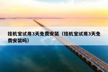 挂机宝试用3天免费安装（挂机宝试用3天免费安装吗）
