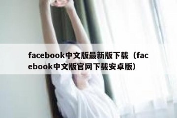 facebook中文版最新版下载（facebook中文版官网下载安卓版）