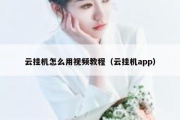 云挂机怎么用视频教程（云挂机app）