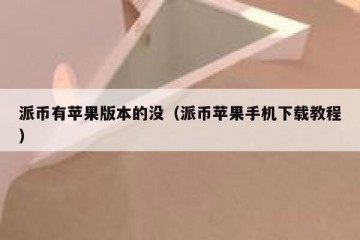 派币有苹果版本的没（派币苹果手机下载教程）