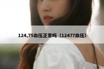 124,75血压正常吗（12477血压）
