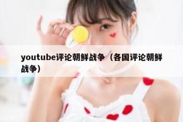 youtube评论朝鲜战争（各国评论朝鲜战争）