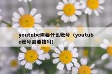 youtube需要什么账号（youtube账号需要钱吗）
