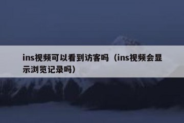 ins视频可以看到访客吗（ins视频会显示浏览记录吗）