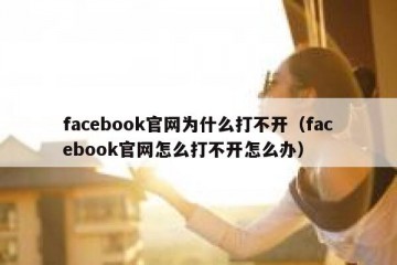 facebook官网为什么打不开（facebook官网怎么打不开怎么办）