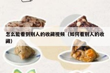 怎么能看到别人的收藏视频（如何看别人的收藏）