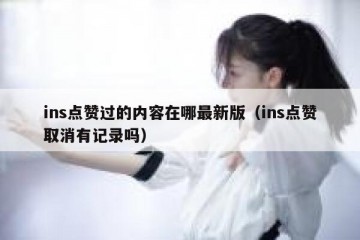 ins点赞过的内容在哪最新版（ins点赞取消有记录吗）