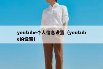 youtube个人信息设置（youtube的设置）