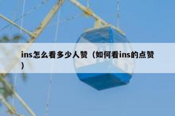 ins怎么看多少人赞（如何看ins的点赞）