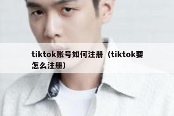 tiktok账号如何注册（tiktok要怎么注册）