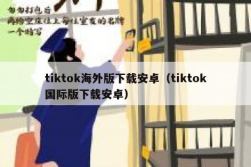 tiktok海外版下载安卓（tiktok国际版下载安卓）