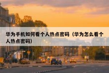 华为手机如何看个人热点密码（华为怎么看个人热点密码）