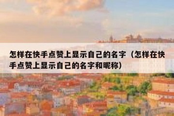 怎样在快手点赞上显示自己的名字（怎样在快手点赞上显示自己的名字和昵称）
