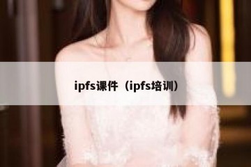 ipfs课件（ipfs培训）