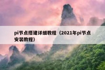 pi节点搭建详细教程（2021年pi节点安装教程）