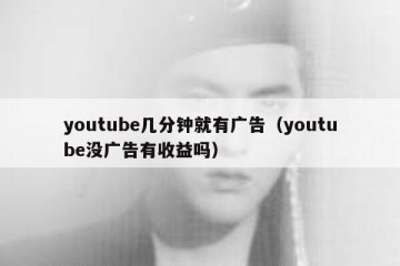 youtube几分钟就有广告（youtube没广告有收益吗）