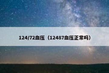 124/72血压（12487血压正常吗）