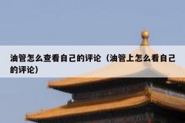 油管怎么查看自己的评论（油管上怎么看自己的评论）