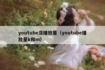 youtube没播放量（youtube播放量k和m）