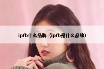 ipfb什么品牌（ipfb是什么品牌）
