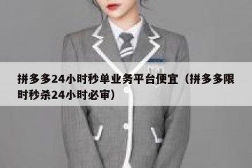 拼多多24小时秒单业务平台便宜（拼多多限时秒杀24小时必审）