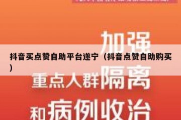 抖音买点赞自助平台遂宁（抖音点赞自助购买）