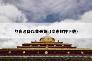 熬夜必备以黄去黄（变态软件下载）