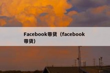 Facebook带货（facebook 带货）