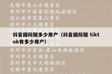 抖音国际版多少用户（抖音国际版 tiktok有多少用户）