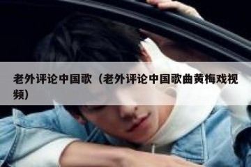 老外评论中国歌（老外评论中国歌曲黄梅戏视频）