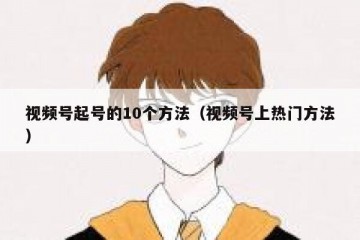 视频号起号的10个方法（视频号上热门方法）