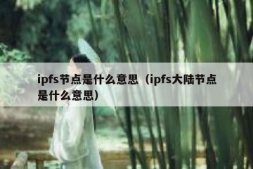 ipfs节点是什么意思（ipfs大陆节点是什么意思）