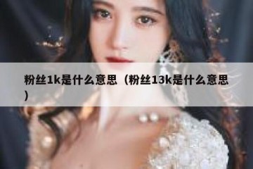 粉丝1k是什么意思（粉丝13k是什么意思）