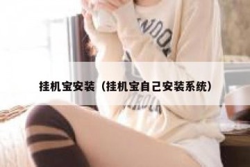 挂机宝安装（挂机宝自己安装系统）