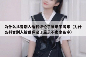 为什么抖音别人给我评论了显示不出来（为什么抖音别人给我评论了显示不出来名字）