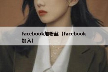 facebook加粉丝（facebook加入）