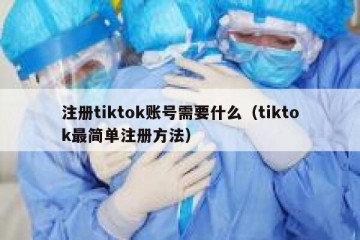 注册tiktok账号需要什么（tiktok最简单注册方法）