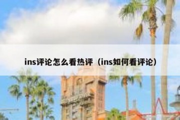 ins评论怎么看热评（ins如何看评论）