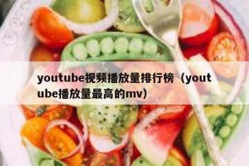 youtube视频播放量排行榜（youtube播放量最高的mv）