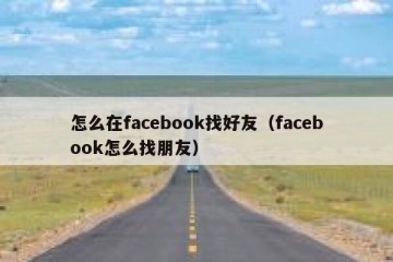 怎么在facebook找好友（facebook怎么找朋友）