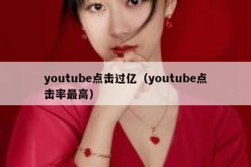 youtube点击过亿（youtube点击率最高）