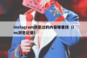 instagram浏览过的内容哪里找（ins浏览记录）