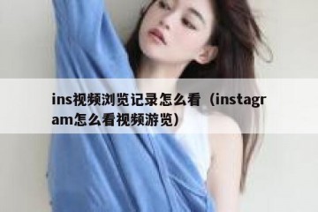 ins视频浏览记录怎么看（instagram怎么看视频游览）