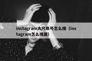 instagram大尺账号怎么搜（instagram怎么搜图）