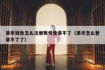 派币钱包怎么注册账号登录不了（派币怎么登录不了了）