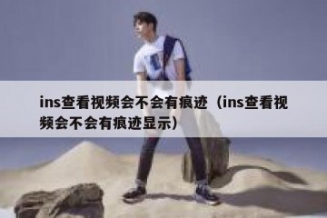 ins查看视频会不会有痕迹（ins查看视频会不会有痕迹显示）