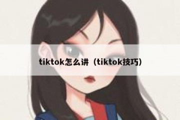 tiktok怎么讲（tiktok技巧）