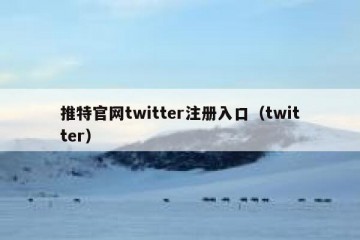 推特官网twitter注册入口（twitter）