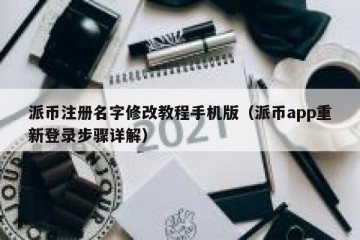 派币注册名字修改教程手机版（派币app重新登录步骤详解）