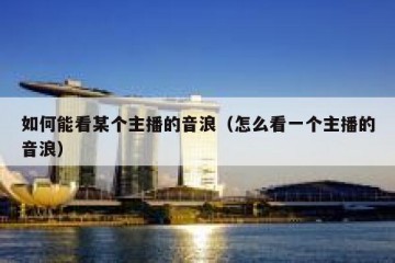 如何能看某个主播的音浪（怎么看一个主播的音浪）